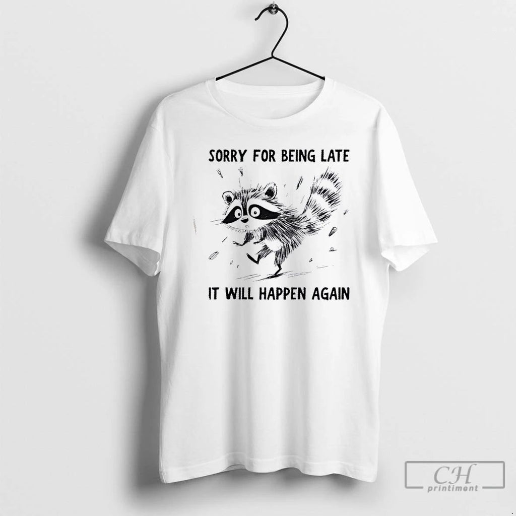 Premium Raccoon Sorry For Being Late It Will Happen Again T Shirts