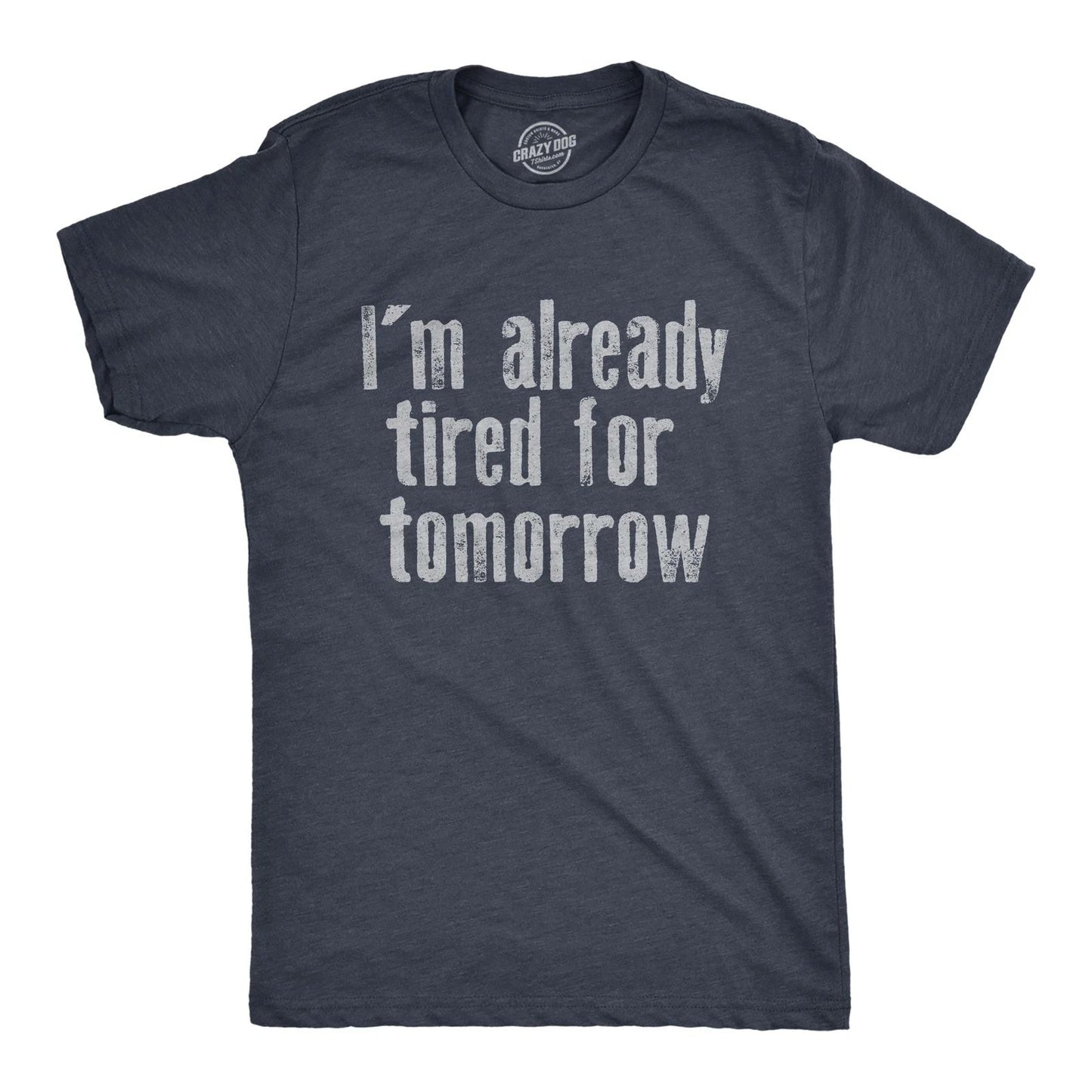 Mens Im Already Tired for Tomorrow T Shirt Funny Exhausted Sleepy Joke Tee for