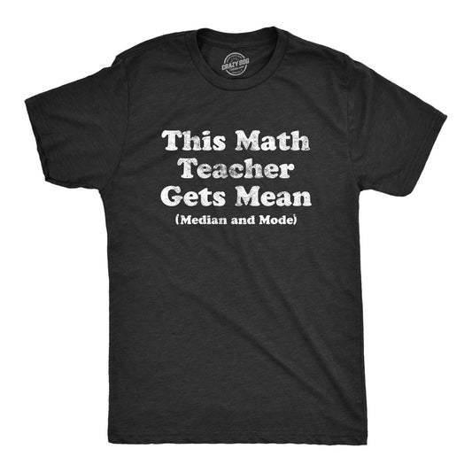 Mens This Math Teacher Gets Mean Median and Mode T Shirt Funny High School Nerdy
