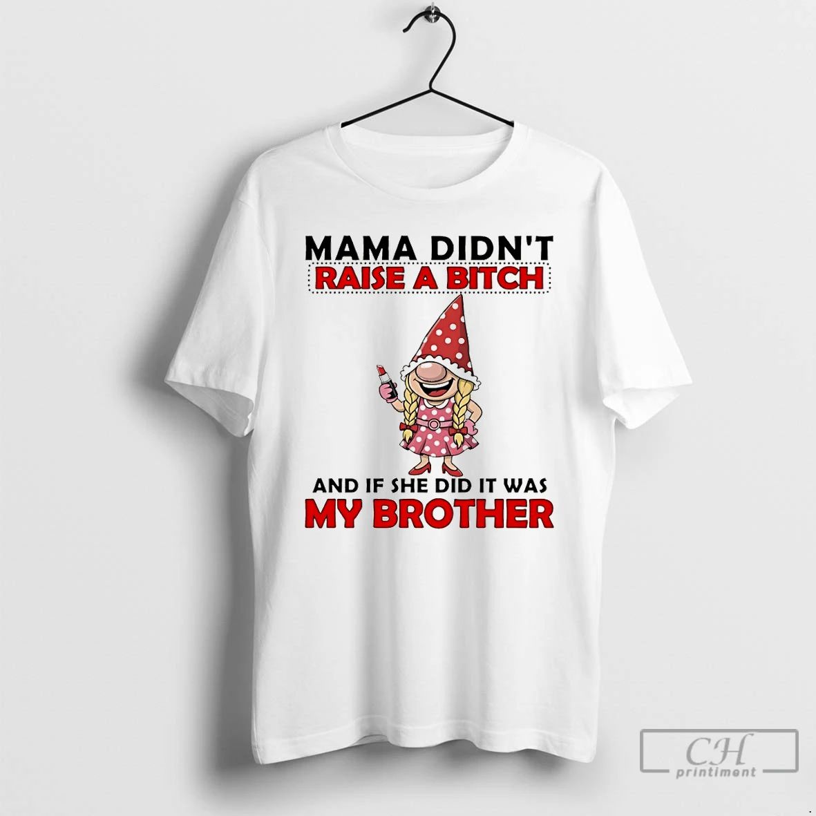Classic Gnome Mama Didnt Raise A Bitch And If She Did It Was My Brother