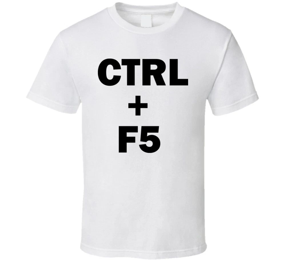 Ctrl + F5 Funny Geek Technology Computer T Shirt