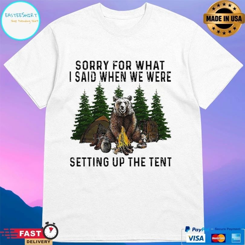 Camping Bear Sorry For What I Said When We Were Setting Up The Tent T-shirt