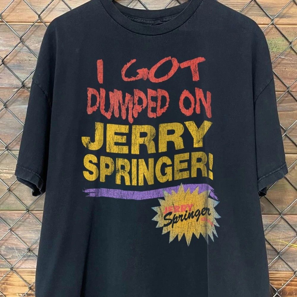 RETRO 90'S I GOT DUMPED ON JERRY SPRINGER GRAPHIC T-SHIRT S-5XL