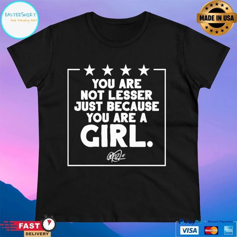 You Are Not Lesser Just Because You Are A Girl T-shirt