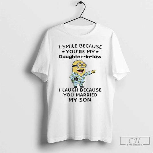 Premium Minions I Smile Because Youre My Daughter In Law I Laugh Because You Married