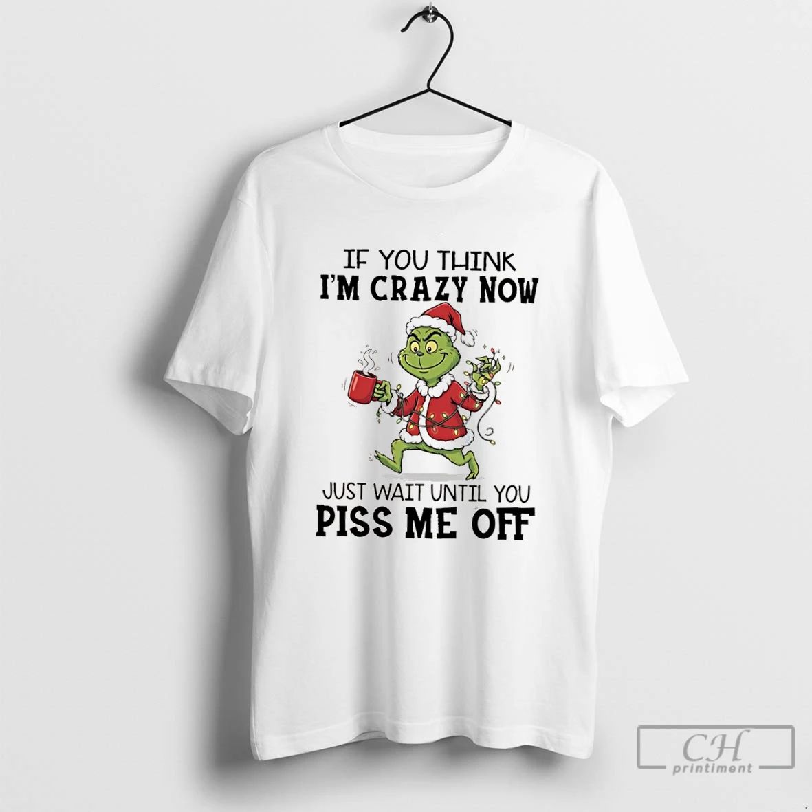 Classic Grinch Chrismas If You Think Im Crazy Now Just Wait Until You Piss Me