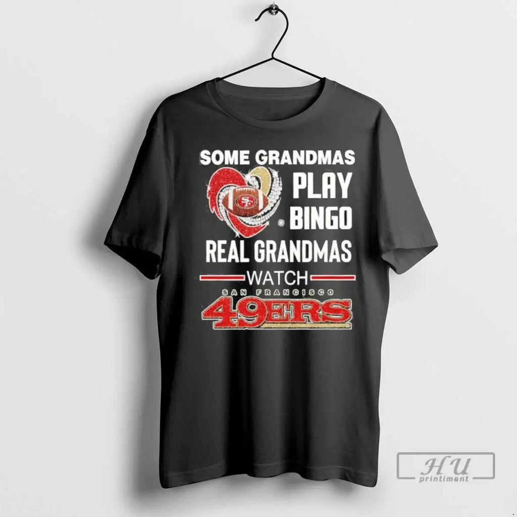 Trending Some Grandmas Play Bingo Real Grandmas Watch 49ers T Shirts