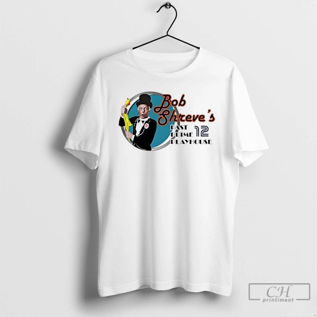 Classic Bob Shreves Past Prime Playhouse T Shirts Hoodie Longsleeve