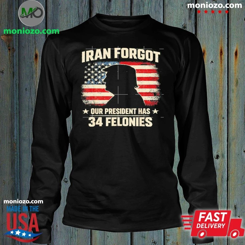 Iran Forgot Our President Has 34 Felonies Vintage US Flag Shirt