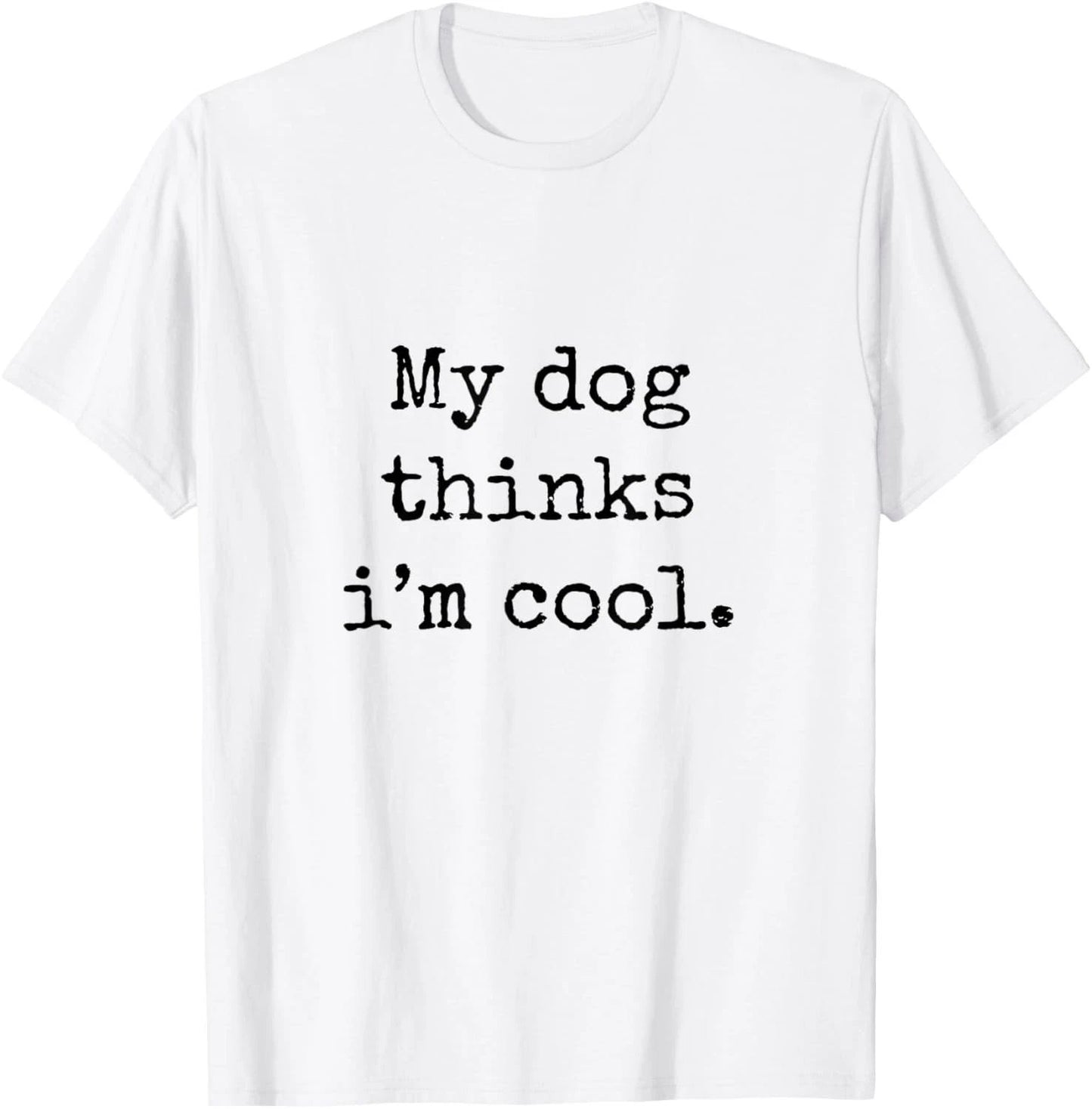 My Dog Thinks Im Cool Funny Humor Dog Lovers Novelty Puppy T-Shirt
