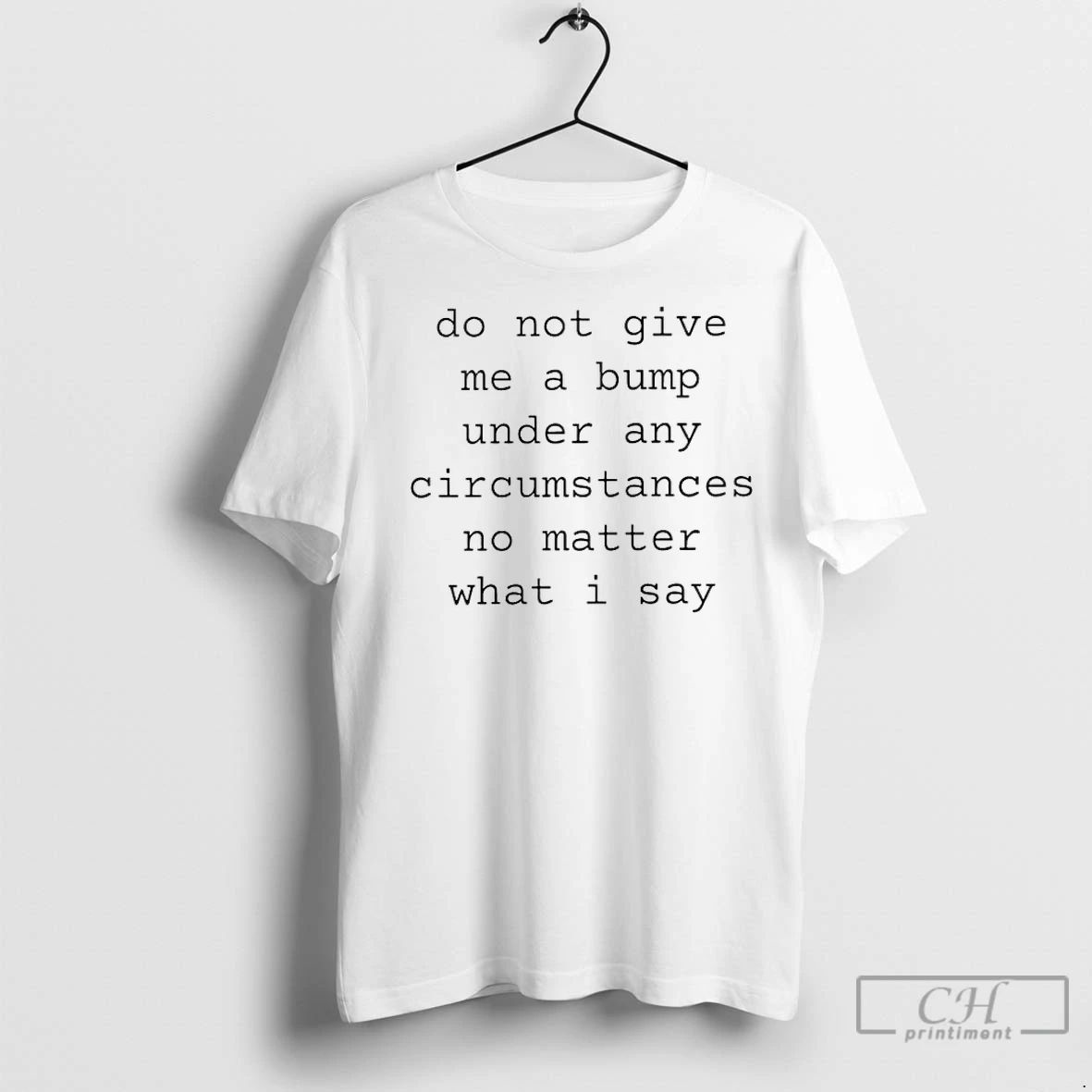 Premium Do Not Give Me A Bump Under Any Circumstances No Matter What I Say