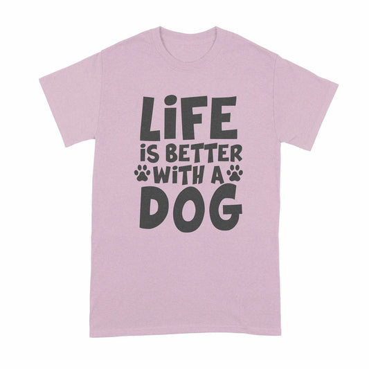 Life is Better with a Dog Shirt Dog Lover Shirt