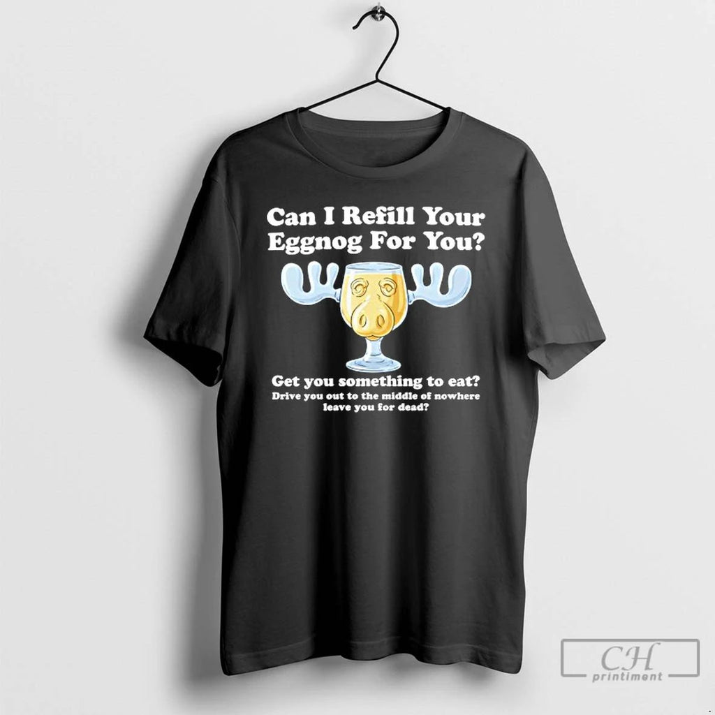 Classic Can I Refill Your Eggnog For You Get You Something To Eat T Shirts