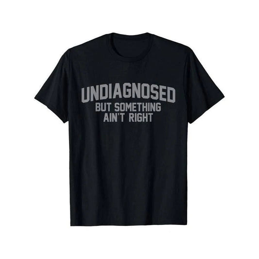 Summer t Shirts Funny Undiagnosed But Something Ain't Right Humor T-Shirt Casual