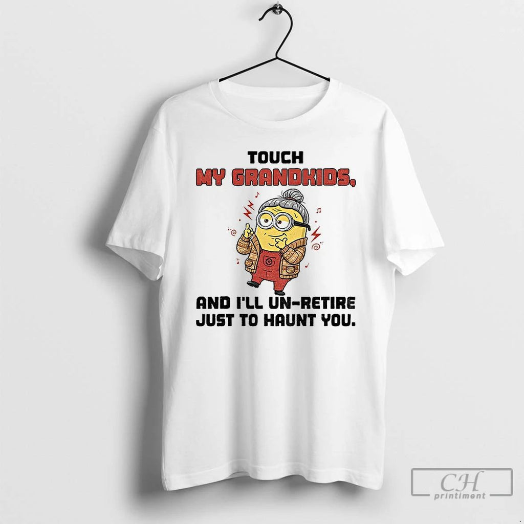 Classic Minion Touch My Grandkids And Ill Un Retire Just To Haunt You T Shirts