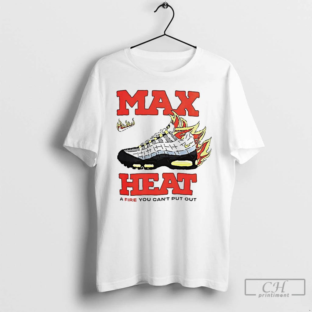 Classic Max Heat A Fire You Cant Put Out T Shirts