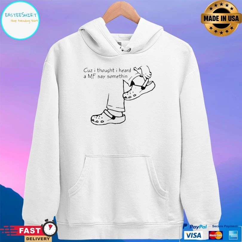 Cuz I Thought I Heard A Mf Say Something T-shirt