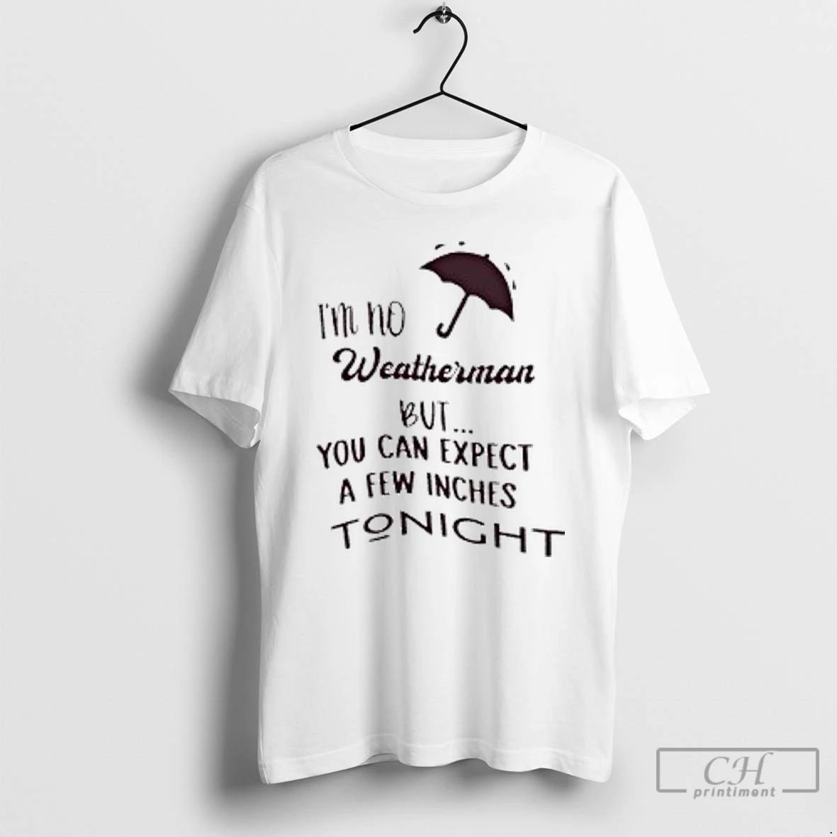Classic Im No Weatherman But You Can Expect A Few Inches Tonight T Shirts