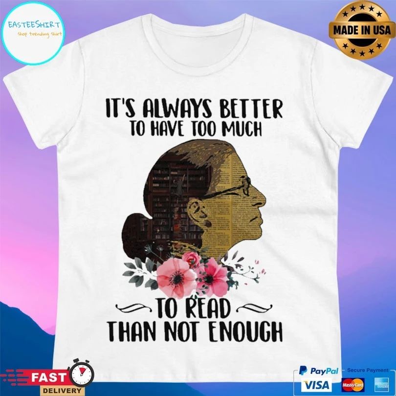 It’s Always Better To Have Too Much To Read Than Not Enough T-shirt