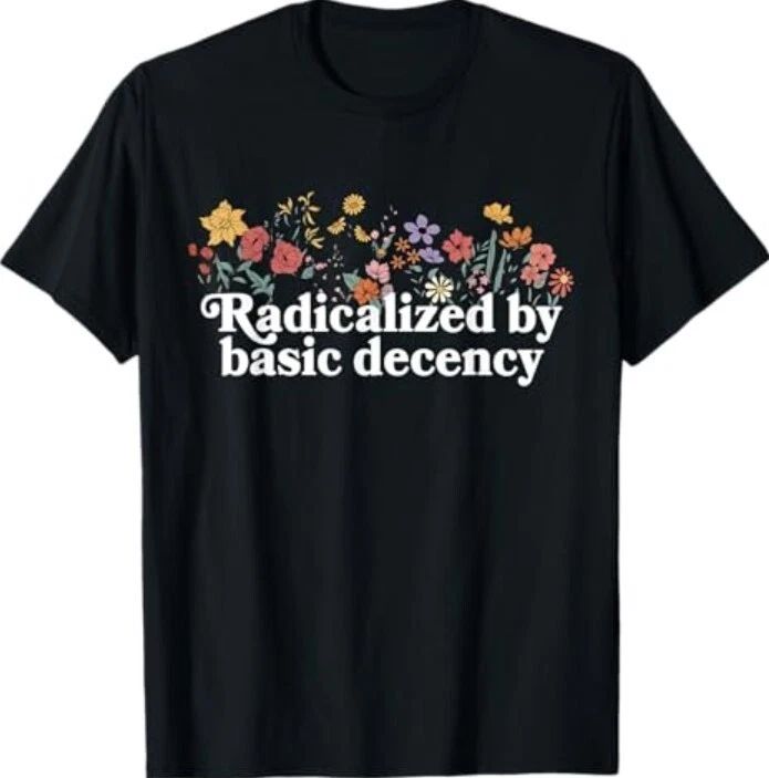 Women Floral Radicalized By Basic Decency Funny Democracy T-Shirt