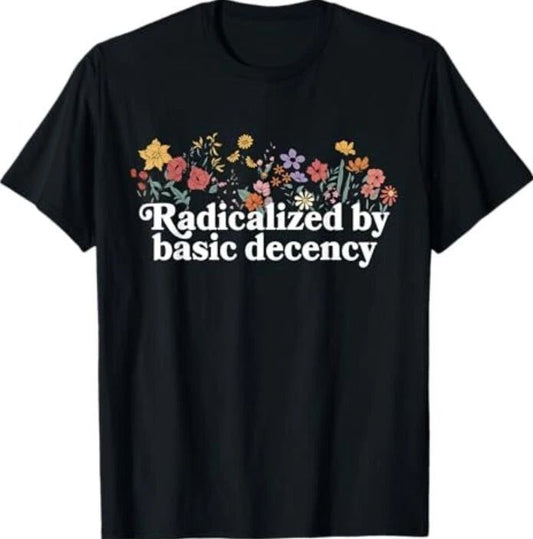 Women Floral Radicalized By Basic Decency Funny Democracy T-Shirt