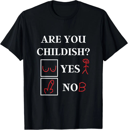 Are You Childish - Childish Yes or No - Offensive Humor T-Shirt