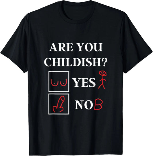 Are You Childish - Childish Yes or No - Offensive Humor T-Shirt