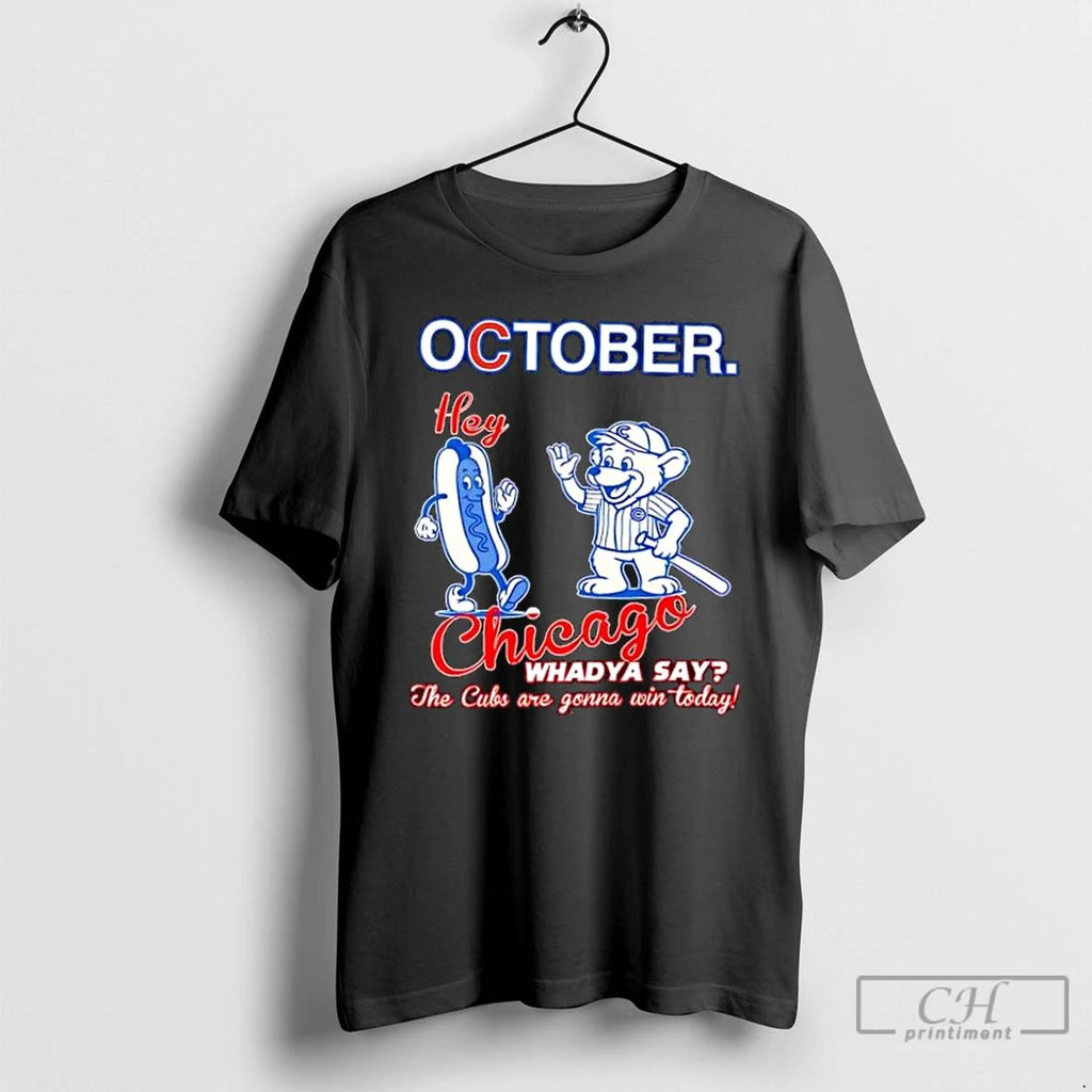 Classic October Hey Chicago Whadya Say The Cubs Are Gonna Win Today T Shirts