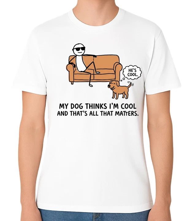 My Dog Thinks I'm Cool T-Shirt Funny Dog Lover Gift Unisex Tee