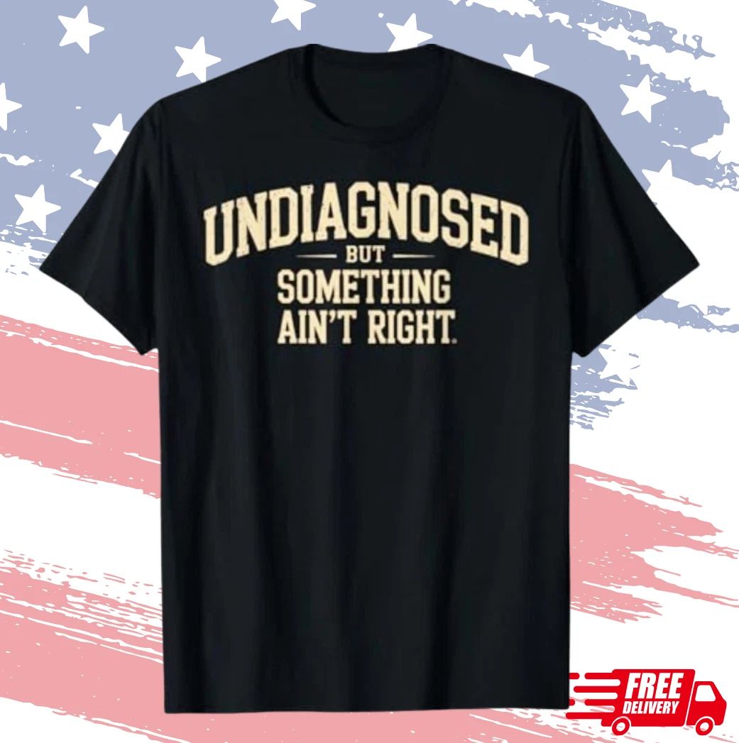 Undiagnosed But Something Ain't Right Funny Saying T-Shirt S-4XL