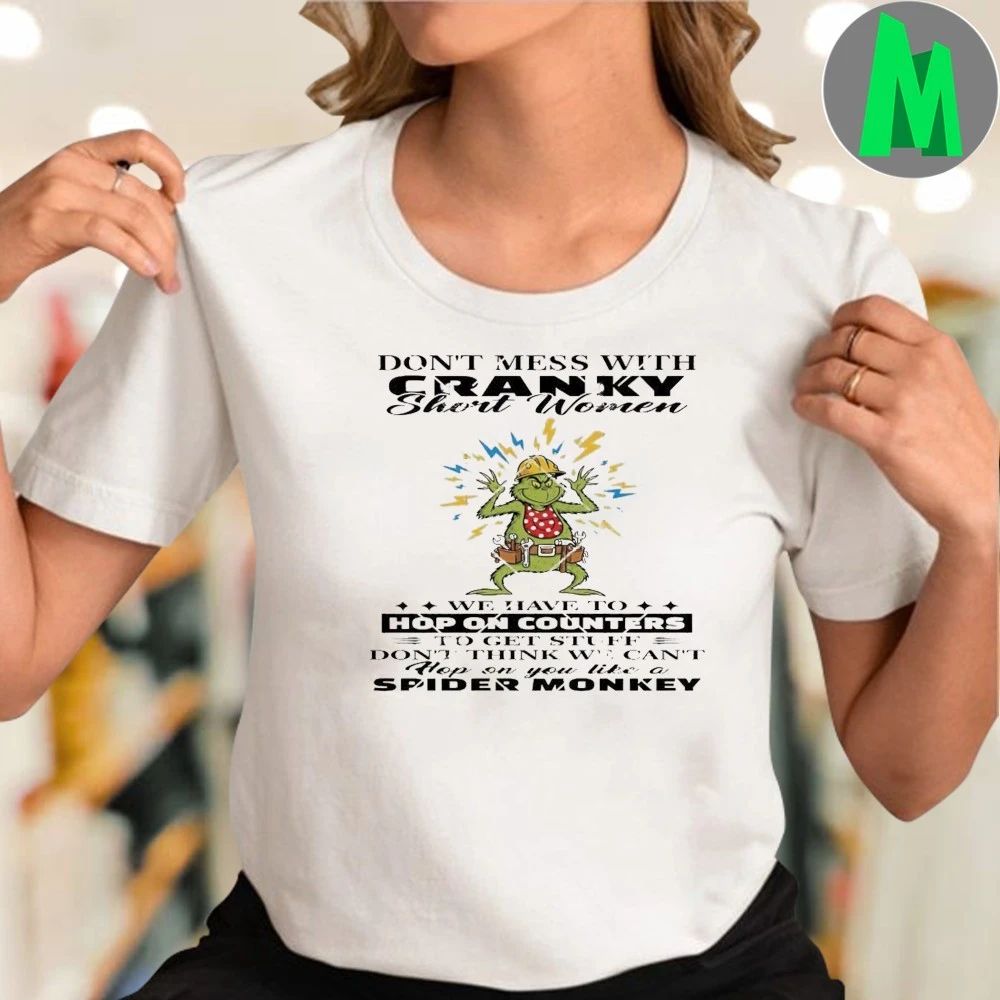 Grinch Don’t Mess With Cranky Shirt Women We Have To Hop On Counters Shirt