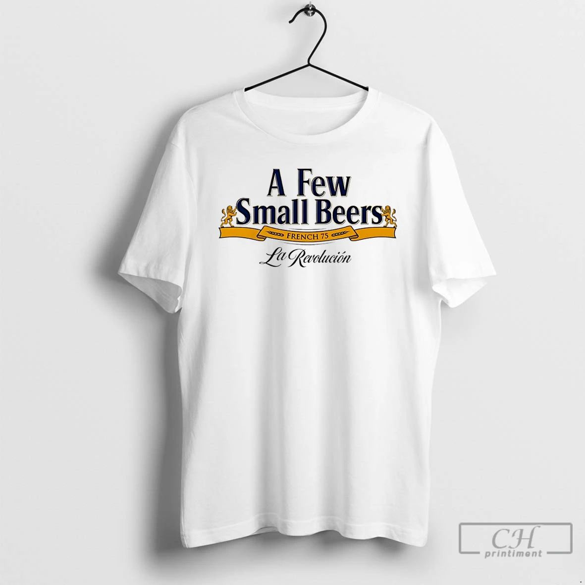 Premium A Few Small Beers French 75 La Revolucion T Shirts