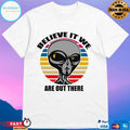 Aliens Believe It We Are Out There T-shirt
