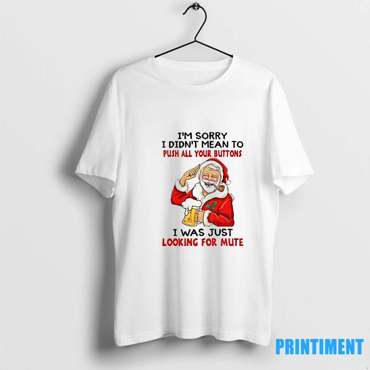 Santa Claus Im Sorry I Didnt Mean To Push All Your Buttons I Was Just