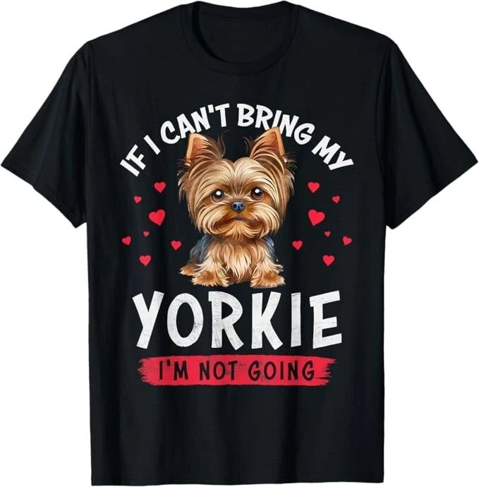 If I Can't Bring My Yorkie I'm Not Going Funny Dog Lover Tee T-Shirt