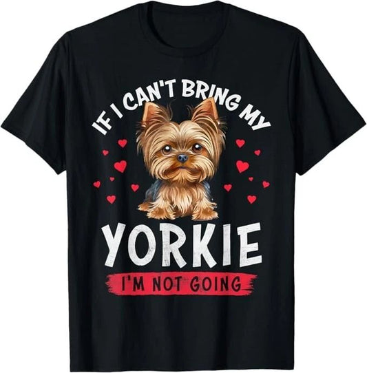 If I Can't Bring My Yorkie I'm Not Going Funny Dog Lover Tee T-Shirt