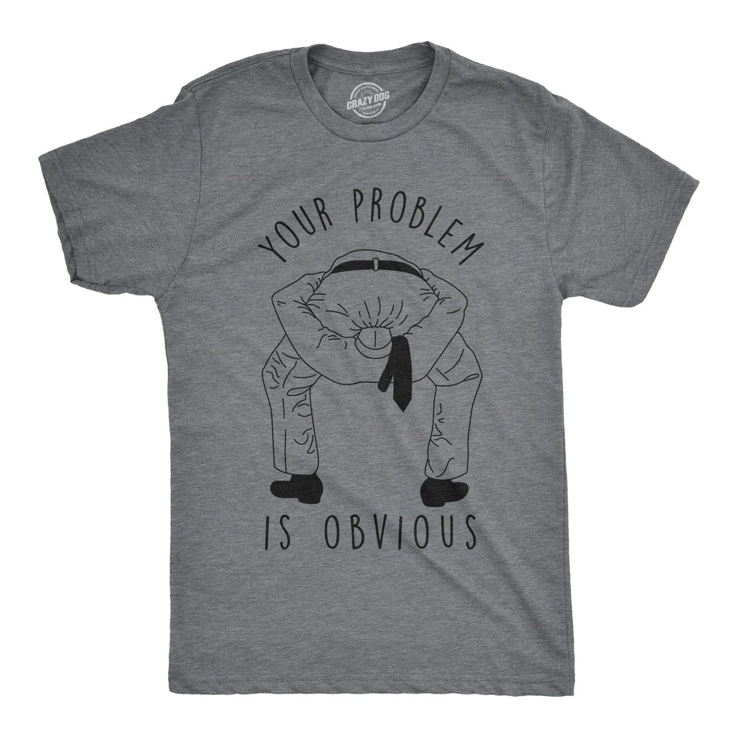 Mens Your Problem Is Obvious T Shirt Funny Sarcastic Tee