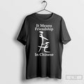 Premium If Means Friendship In Chinese T Shirts