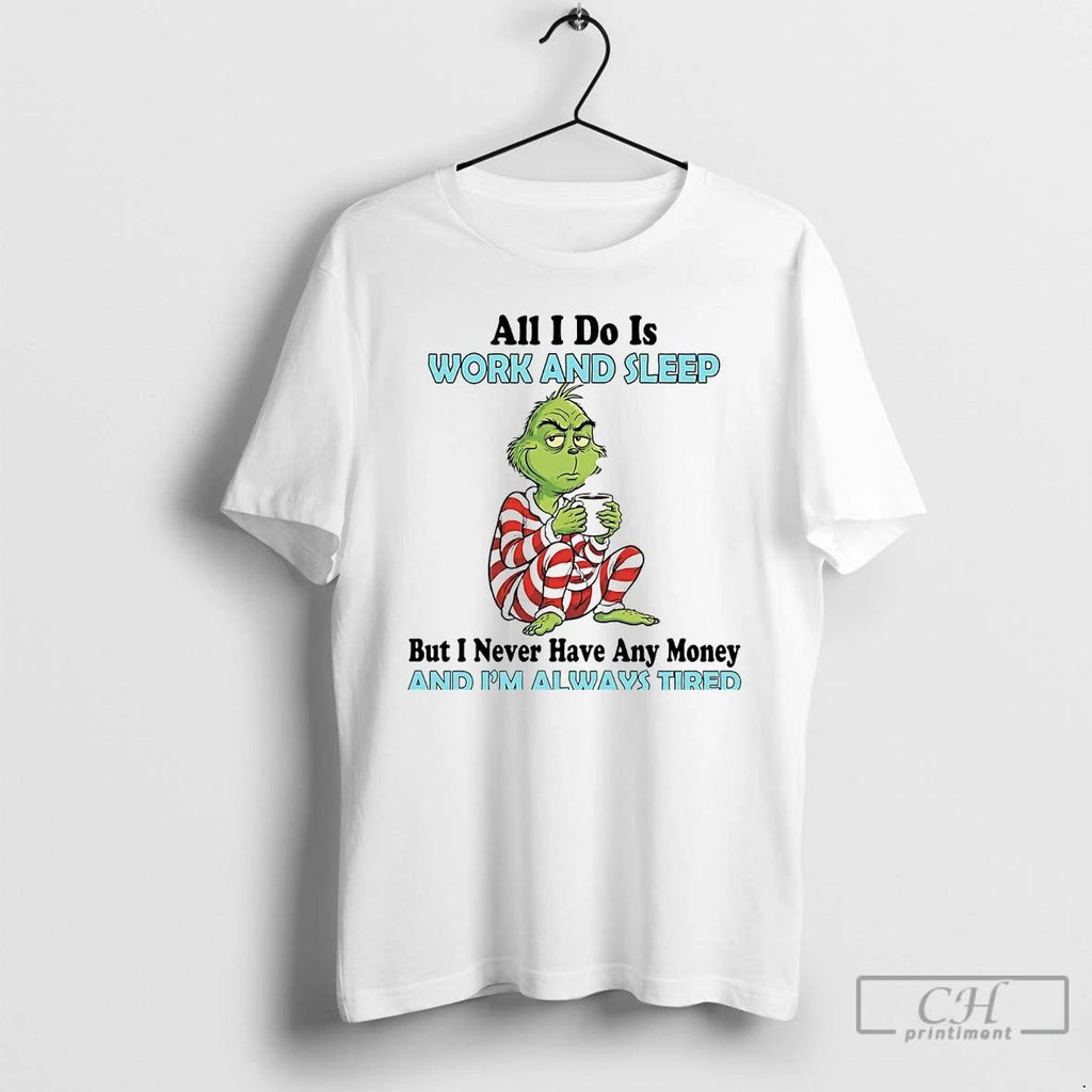 Premium Grinch All I Do Is Work And Sleep And Im Always Tired T Shirts