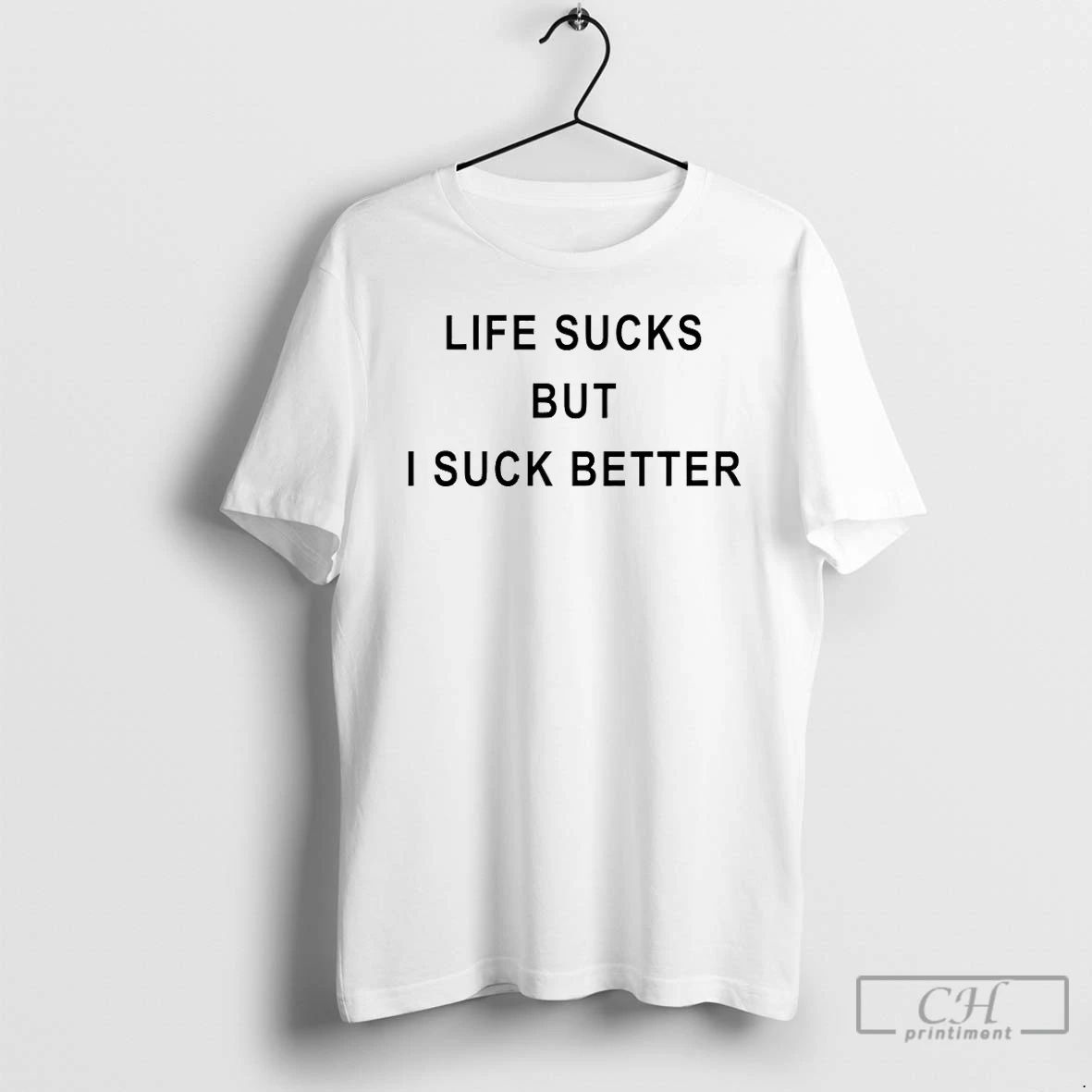Premium Life Sucks But I Suck Better T Shirts