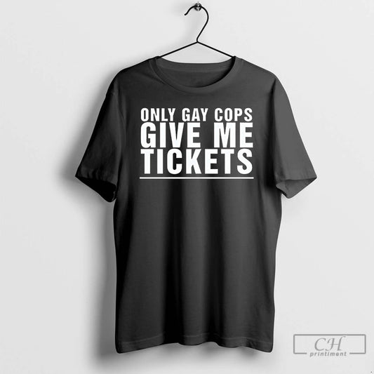 Premium Only Gay Cops Give Me Tickets T Shirts