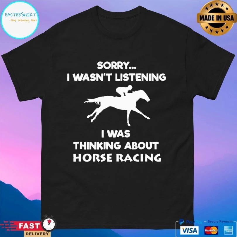 Horse Racing Sorry I Wasn’t Listening I Was Thinking About Horse Racing T-shirt