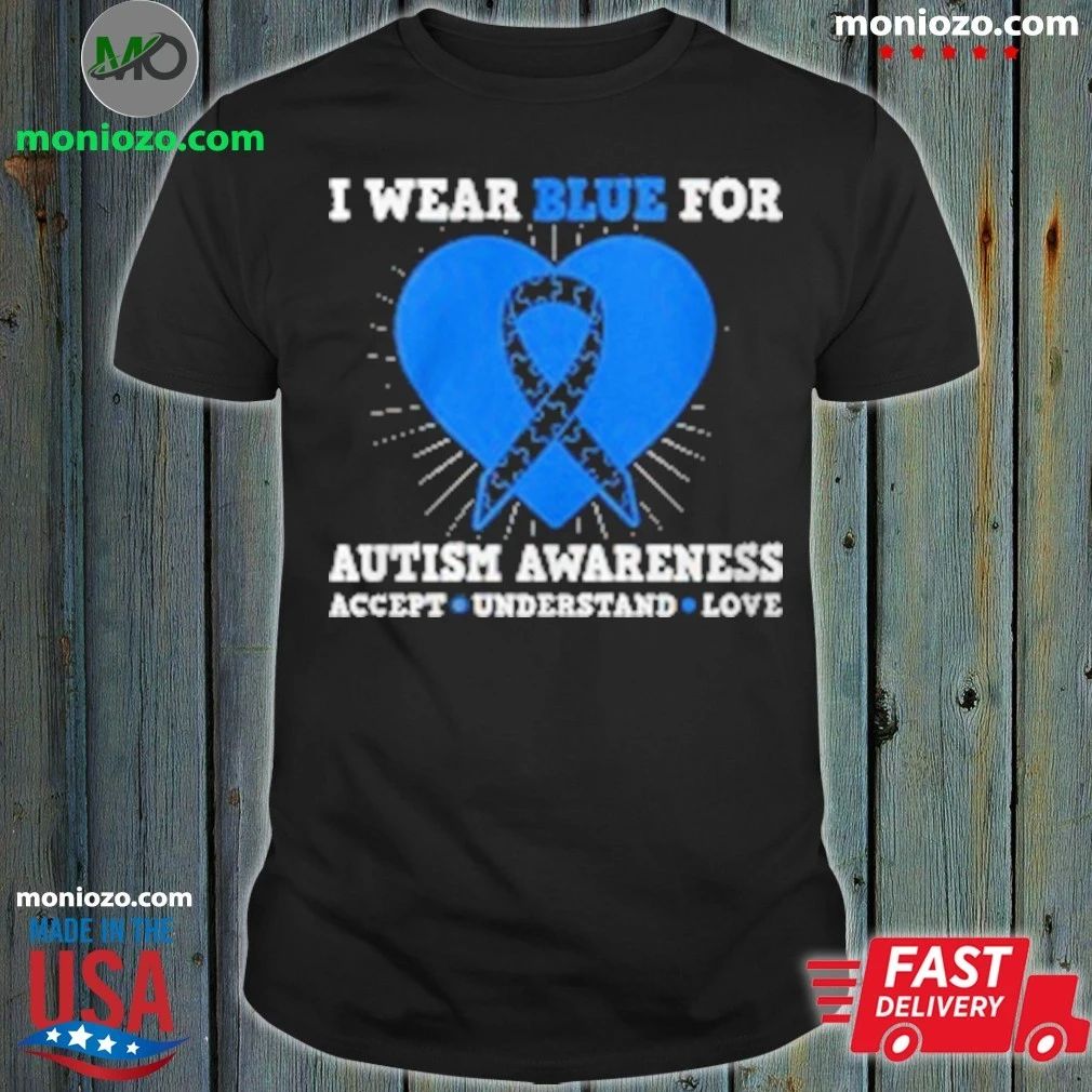 I Wear Blue For Autism Awareness Accept Understand Love T-Shirt
