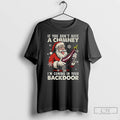Premium If You Dont Have A Chimney Im Coming In Your Backdoor Funny Santa Christmas
