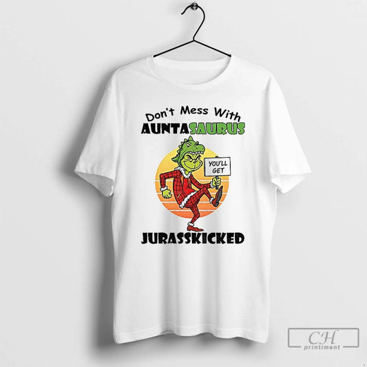 Grinch Youll Get Dont Mess With Auntasaurus Jurasskicked Christmas T Shirts
