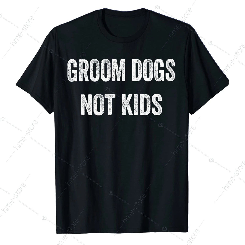 Groom Dogs Not Kids T-Shirt Funny Dogs Cute Meme Tee Gifts
