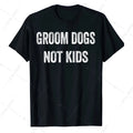 Groom Dogs Not Kids T-Shirt Funny Dogs Cute Meme Tee Gifts