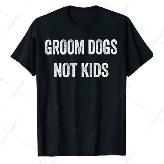 Groom Dogs Not Kids T-Shirt Funny Dogs Cute Meme Tee Gifts