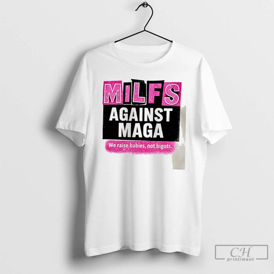 Classic Milfs Against Maga We Raise Babies Not Bigots T Shirts