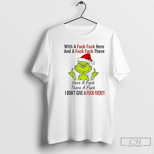 Premium Grinch Xmas With A Fuck Fuck Here And A Fuck Fuck There T Shirts